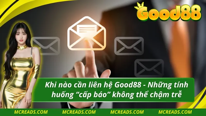 Những tình huống nên liên hệ Good88 ngay lập tức