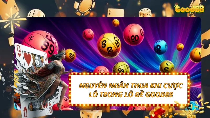 Nguyên nhân thua khi cược lô trong lô đề GOOD88