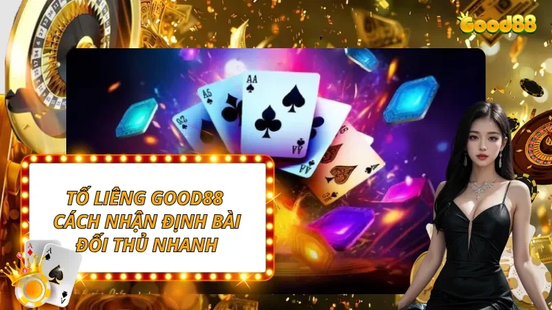Tố Liêng GOOD88 cách nhận định bài đối thủ nhanh