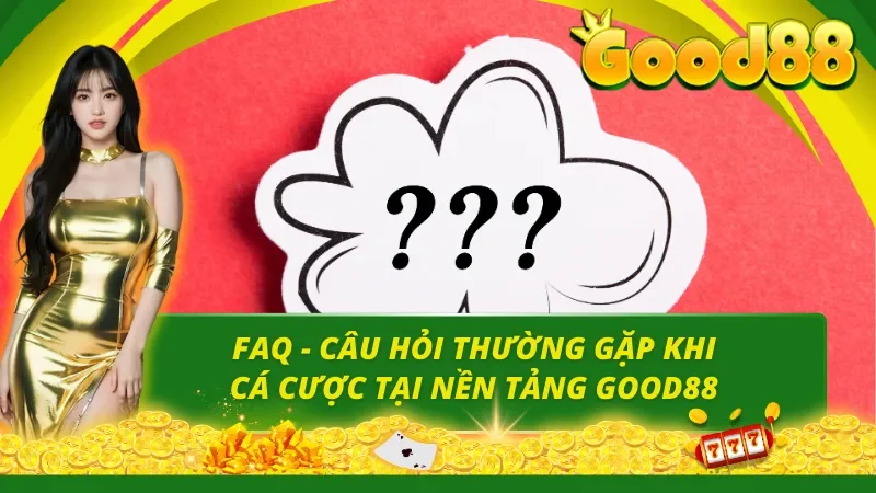 Top 3 câu hỏi hay nhất về GOOD88